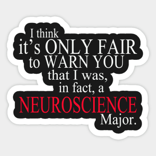 I Think It’s Only Fair To Warn You That I Was, In Fact, A Neuroscience Major Sticker